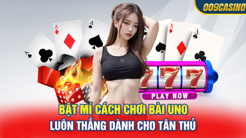 Bật Mí Cách Chơi Bài Uno Luôn Thắng Dành Cho Tân Thủ