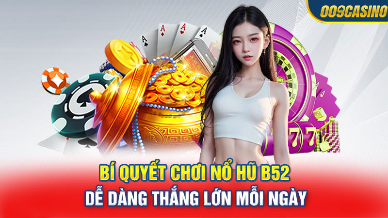 Bí quyết chơi nổ hũ B52 dễ dàng thắng lớn mỗi ngày 