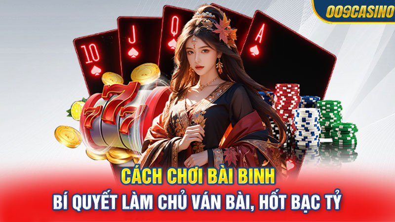 Cách Chơi Bài Binh - Bí Quyết Làm Chủ Ván Bài, Hốt Bạc Tỷ