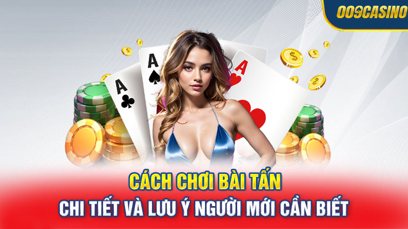 Cách chơi bài Tấn chi tiết và lưu ý người mới cần biết