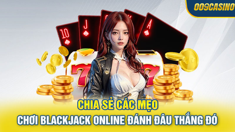 Chia sẻ các mẹo chơi Blackjack online đánh đâu thắng đó