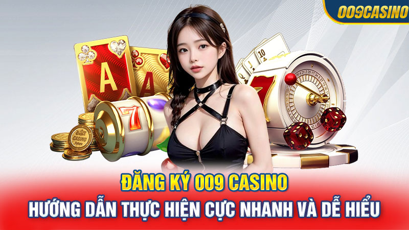 Đăng Ký 009 Casino - Hướng Dẫn Thực Hiện Cực Nhanh Và Dễ Hiểu