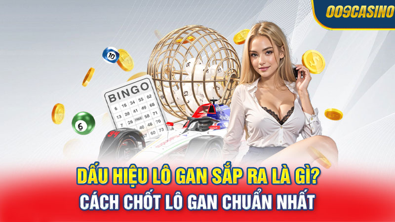 Dấu Hiệu Lô Gan Sắp Ra Là Gì? Cách Chốt Lô Gan Chuẩn Nhất