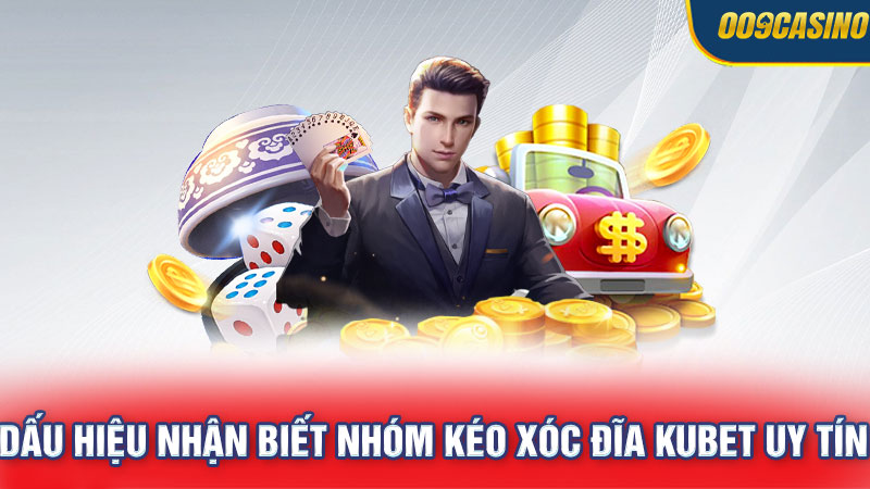 Dấu hiệu nhận biết nhóm kéo xóc đĩa Kubet uy tín