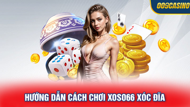 Hướng dẫn cách chơi xoso66 xóc đĩa cho tân binh