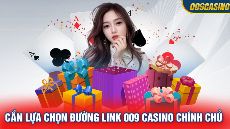 Cần lựa chọn đường link 009 Casino chính chủ 