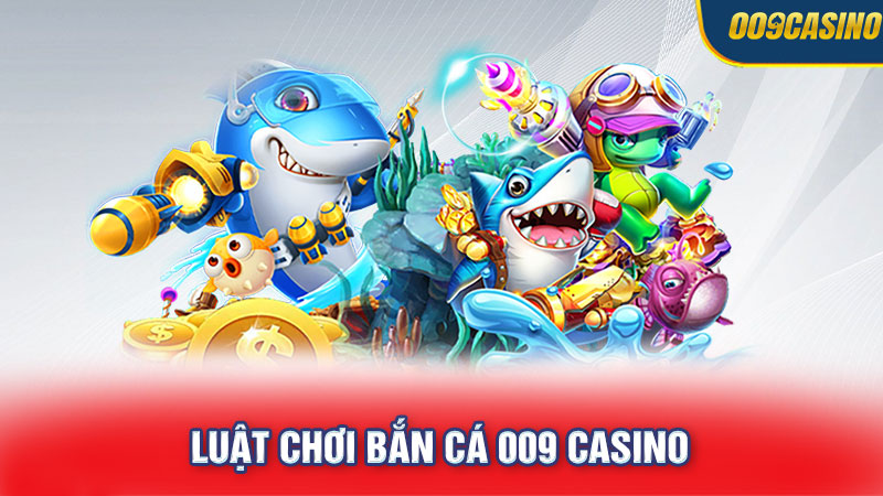 Luật Chơi Bắn Cá 009 Casino