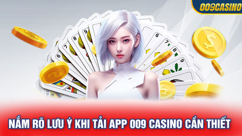 Nắm rõ lưu ý khi tải app 009 Casino cần thiết 