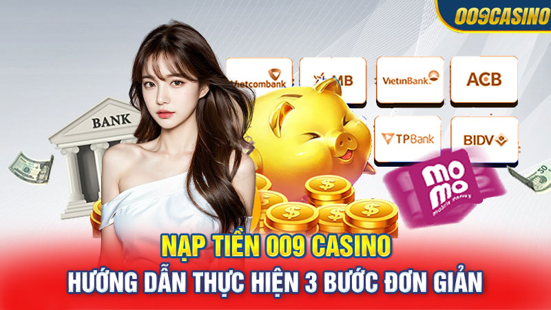 Nạp Tiền 009 Casino - Hướng Dẫn Thực Hiện 3 Bước Đơn Giản