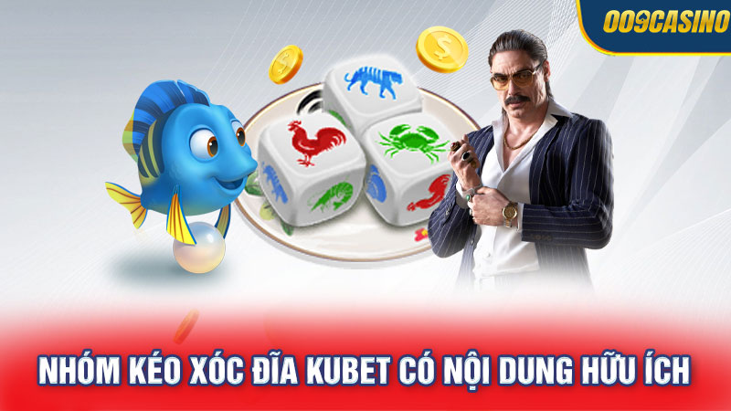 Nhóm kéo xóc đĩa Kubet có nội dung hữu ích