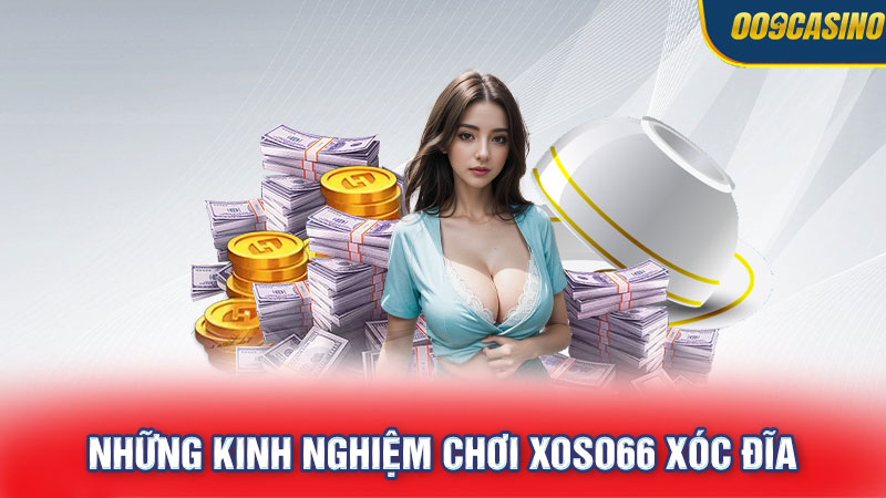 Những kinh nghiệm chơi xoso66 xóc đĩa bất bại từ cao thủ