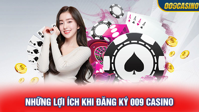 Những lợi ích khi đăng ký 009 Casino