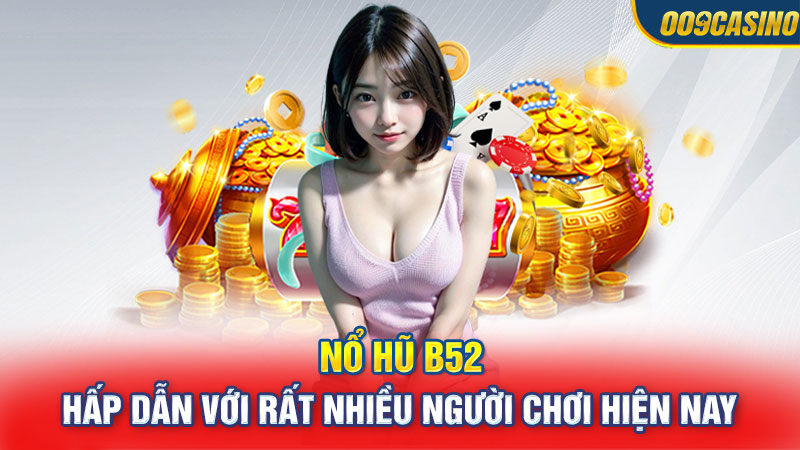 Nổ hũ b52 hấp dẫn với rất nhiều người chơi hiện nay