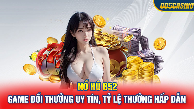 Nổ Hũ B52 - Game Đổi Thưởng Uy Tín, Tỷ Lệ Thưởng Hấp Dẫn