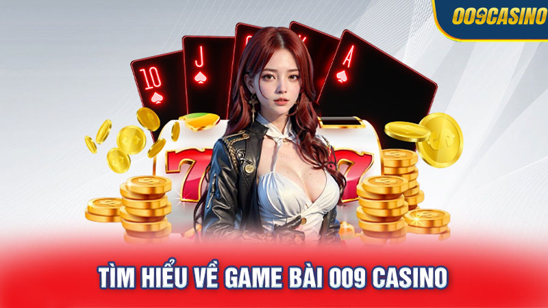 Tìm hiểu về game bài 009 Casino